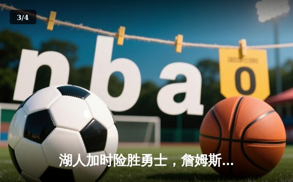 湖人加时险胜勇士，詹姆斯三双浓眉关键封盖锁定胜局 - 3