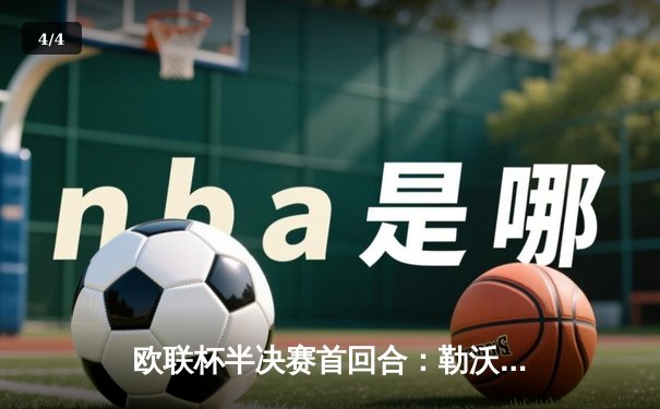 欧联杯半决赛首回合：勒沃库森2-0罗马，维尔茨传射建功延续不败神话 - 4