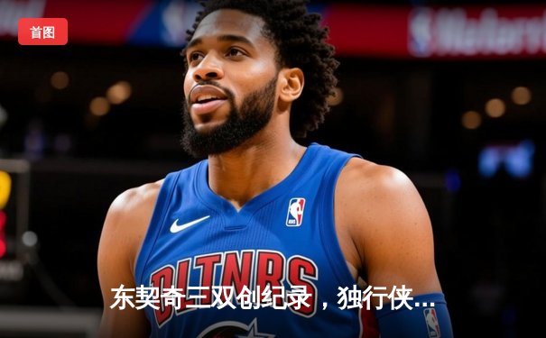 东契奇三双创纪录，独行侠加时险胜雷霆挺进西决